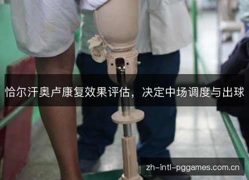 恰尔汗奥卢康复效果评估,决定中场调度与出球 恰尔汗奥卢康复效果评估,决定中场调度与出球